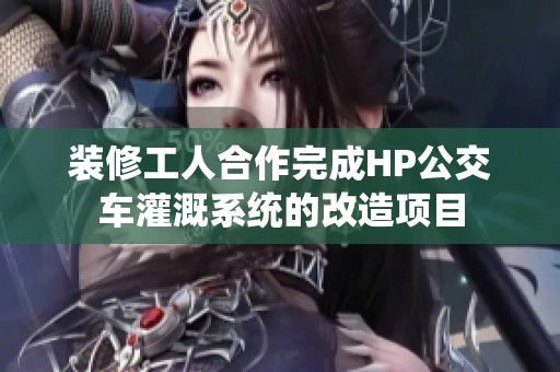 装修工人合作完成HP公交车灌溉系统的改造项目