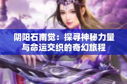 阴阳石南觉：探寻神秘力量与命运交织的奇幻旅程