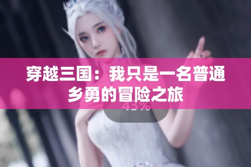 穿越三国：我只是一名普通乡勇的冒险之旅