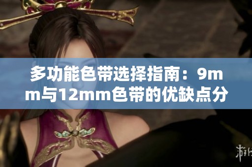 多功能色带选择指南：9mm与12mm色带的优缺点分析