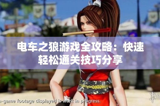 电车之狼游戏全攻略：快速轻松通关技巧分享