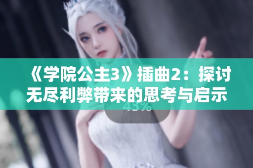 《学院公主3》插曲2：探讨无尽利弊带来的思考与启示