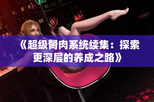 《超级胬肉系统续集：探索更深层的养成之路》