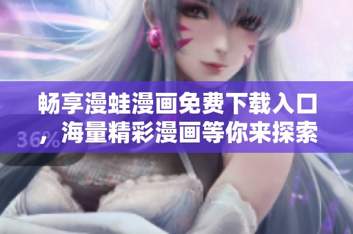畅享漫蛙漫画免费下载入口，海量精彩漫画等你来探索