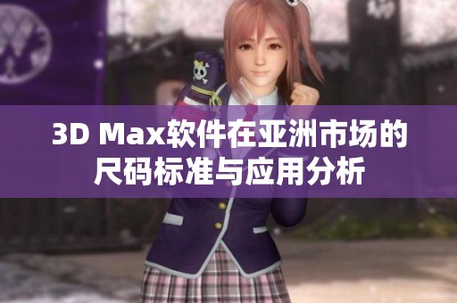 3D Max软件在亚洲市场的尺码标准与应用分析