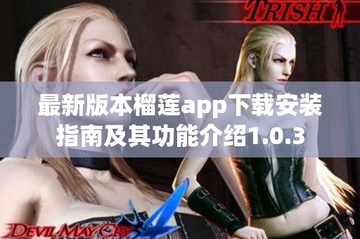 最新版本榴莲app下载安装指南及其功能介绍1.0.3