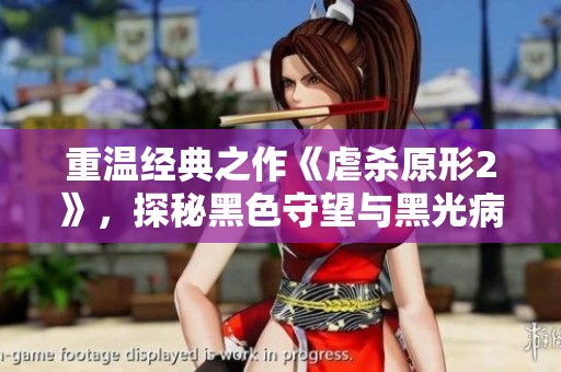 重温经典之作《虐杀原形2》，探秘黑色守望与黑光病毒的交错故事