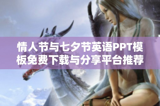 情人节与七夕节英语PPT模板免费下载与分享平台推荐