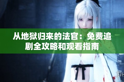 从地狱归来的法官：免费追剧全攻略和观看指南