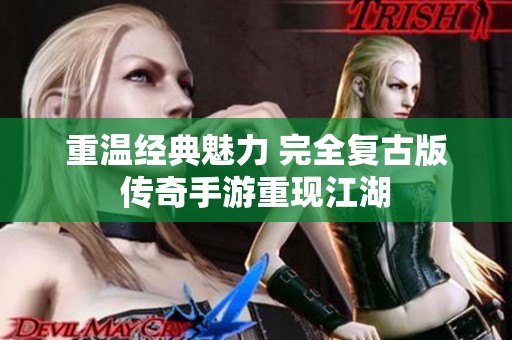 重温经典魅力 完全复古版传奇手游重现江湖