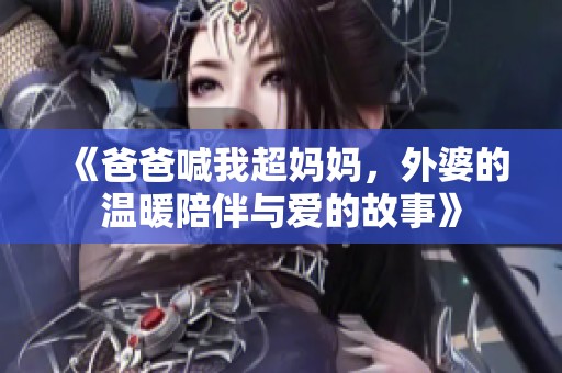 《爸爸喊我超妈妈，外婆的温暖陪伴与爱的故事》