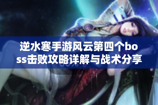 逆水寒手游风云第四个boss击败攻略详解与战术分享