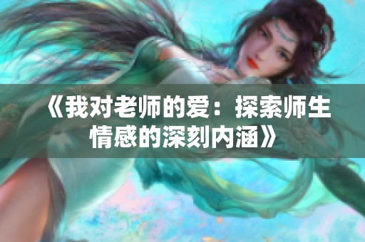 《我对老师的爱：探索师生情感的深刻内涵》