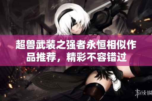 超兽武装之强者永恒相似作品推荐，精彩不容错过