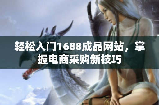 轻松入门1688成品网站，掌握电商采购新技巧