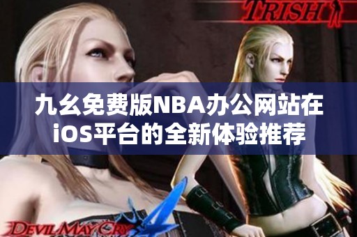 九幺免费版NBA办公网站在iOS平台的全新体验推荐