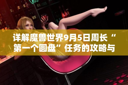 详解魔兽世界9月5日周长“第一个圆盘”任务的攻略与技巧