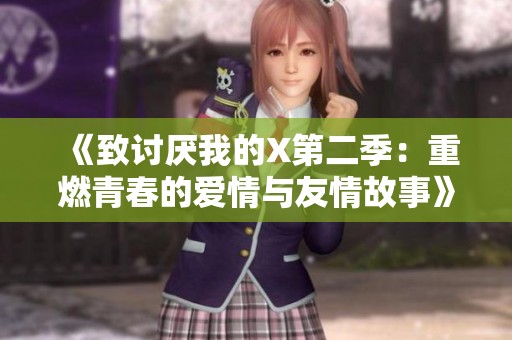 《致讨厌我的X第二季：重燃青春的爱情与友情故事》