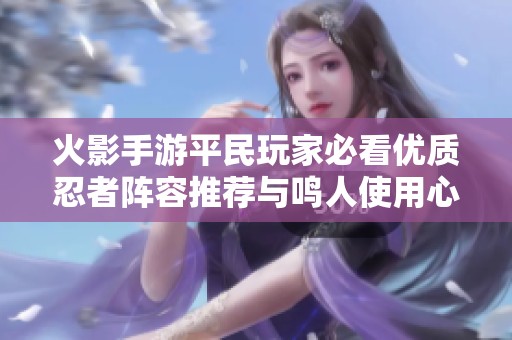 火影手游平民玩家必看优质忍者阵容推荐与鸣人使用心得