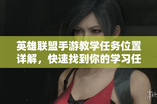 英雄联盟手游教学任务位置详解，快速找到你的学习任务