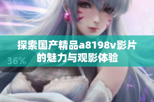 探索国产精品a8198v影片的魅力与观影体验