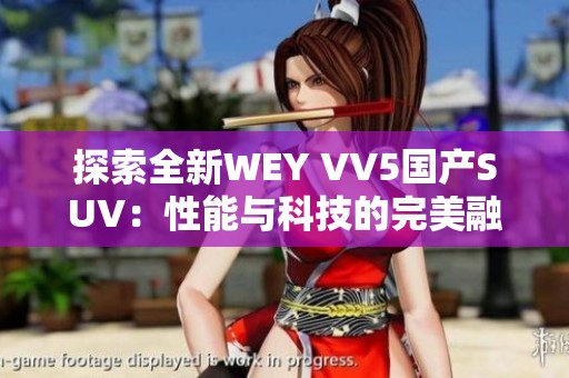 探索全新WEY VV5国产SUV：性能与科技的完美融合视频介绍