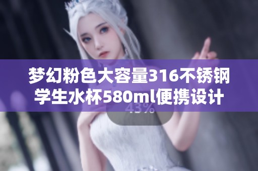 梦幻粉色大容量316不锈钢学生水杯580ml便携设计