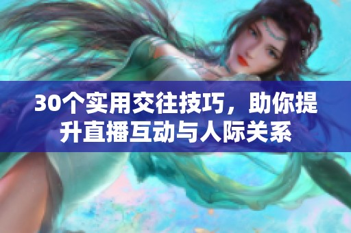 30个实用交往技巧，助你提升直播互动与人际关系