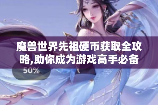 魔兽世界先祖硬币获取全攻略,助你成为游戏高手必备技巧