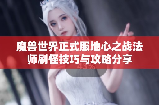 魔兽世界正式服地心之战法师刷怪技巧与攻略分享
