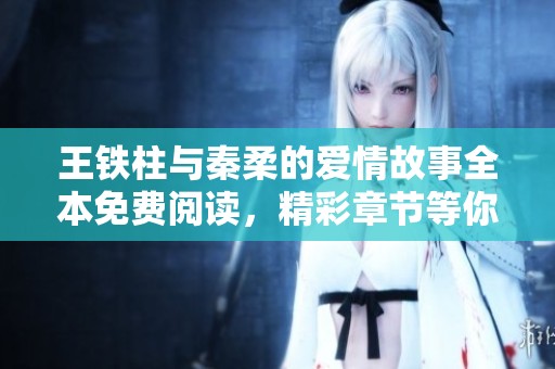 王铁柱与秦柔的爱情故事全本免费阅读，精彩章节等你来探寻