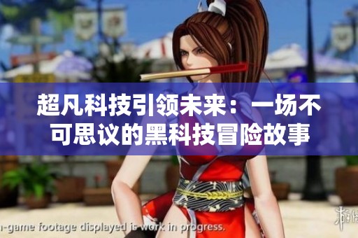 超凡科技引领未来：一场不可思议的黑科技冒险故事