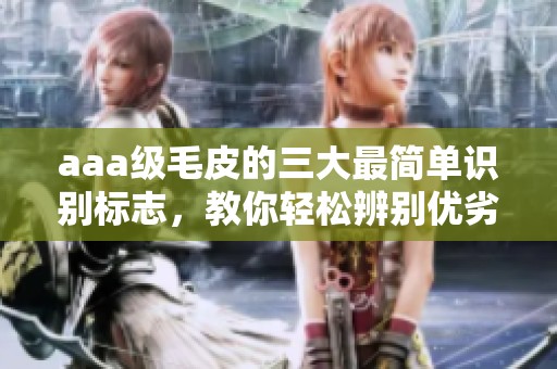 aaa级毛皮的三大最简单识别标志，教你轻松辨别优劣