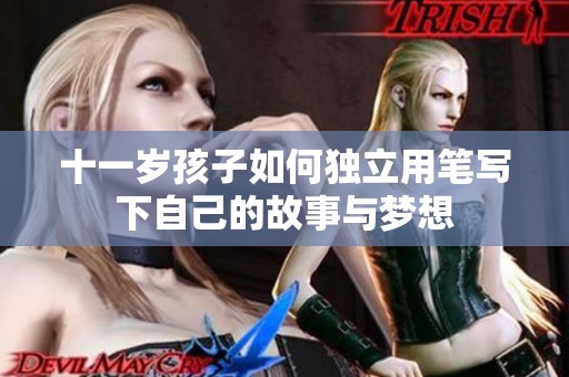 十一岁孩子如何独立用笔写下自己的故事与梦想