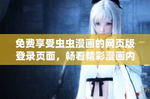免费享受虫虫漫画的网页版登录页面，畅看精彩漫画内容