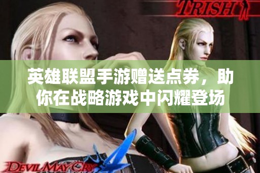 英雄联盟手游赠送点券，助你在战略游戏中闪耀登场