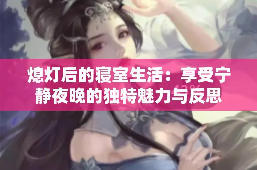 熄灯后的寝室生活：享受宁静夜晚的独特魅力与反思
