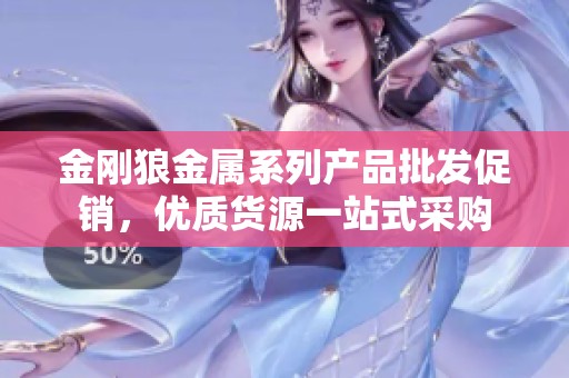 金刚狼金属系列产品批发促销，优质货源一站式采购