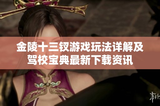 金陵十三钗游戏玩法详解及驾校宝典最新下载资讯