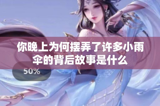 你晚上为何摆弄了许多小雨伞的背后故事是什么