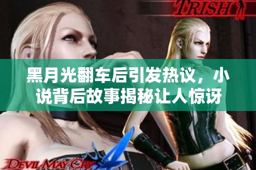 黑月光翻车后引发热议，小说背后故事揭秘让人惊讶