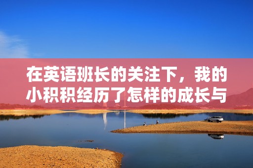 在英语班长的关注下，我的小积积经历了怎样的成长与变化