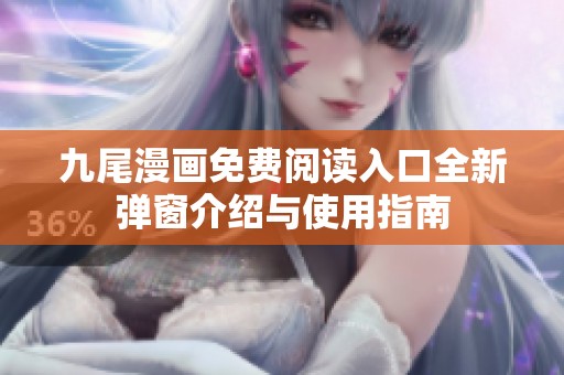 九尾漫画免费阅读入口全新弹窗介绍与使用指南