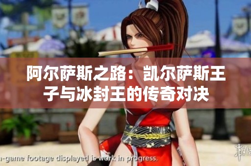 阿尔萨斯之路：凯尔萨斯王子与冰封王的传奇对决