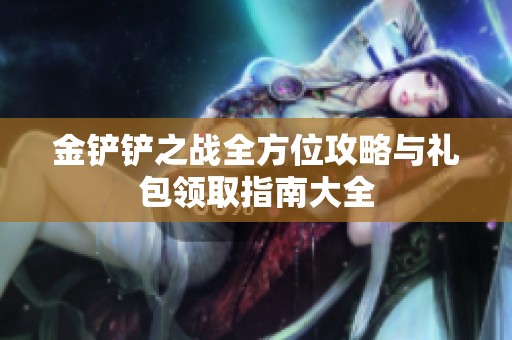 金铲铲之战全方位攻略与礼包领取指南大全