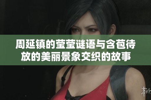 周延镇的莹莹谜语与含苞待放的美丽景象交织的故事
