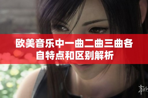 欧美音乐中一曲二曲三曲各自特点和区别解析