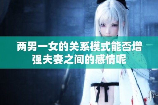 两男一女的关系模式能否增强夫妻之间的感情呢