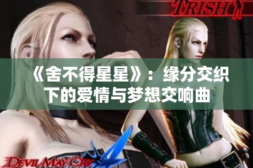 《舍不得星星》：缘分交织下的爱情与梦想交响曲