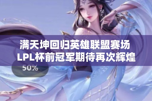 满天坤回归英雄联盟赛场 LPL杯前冠军期待再次辉煌